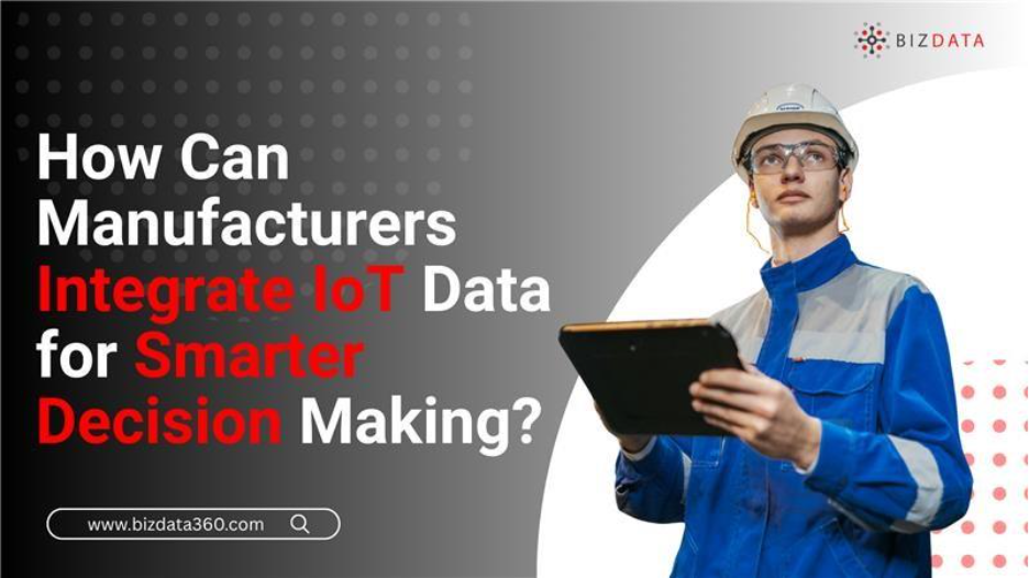How Can Manufacturers Integrate IoT Data for Smarter Decision Making